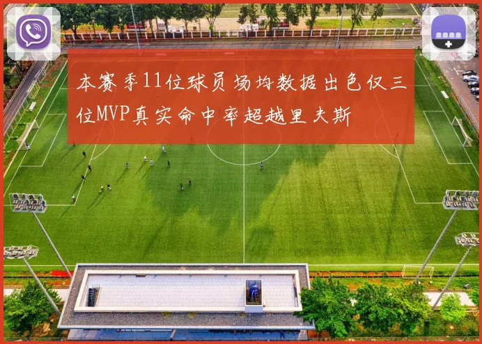 本赛季11位球员场均数据出色仅三位MVP真实命中率超越里夫斯