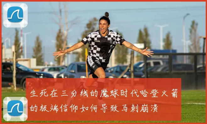生死在三分线的魔球时代哈登火箭的极端信仰如何导致马刺崩溃