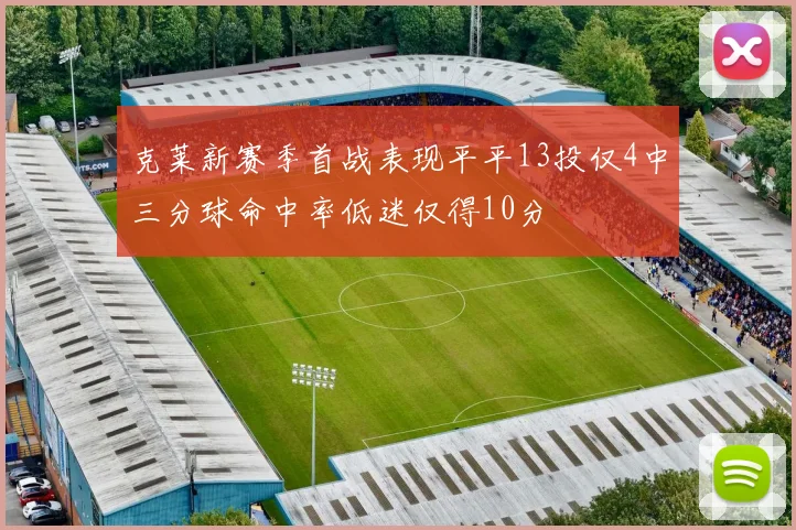 克莱新赛季首战表现平平13投仅4中三分球命中率低迷仅得10分