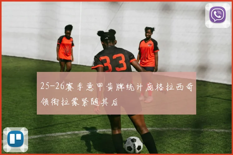 25-26赛季意甲黄牌统计庞格拉西奇领衔拉蒙紧随其后